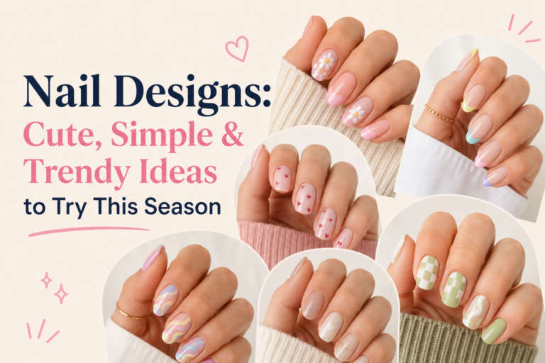 Nail Designs: Cute, Simple & Trendy Ideas to Try This Season